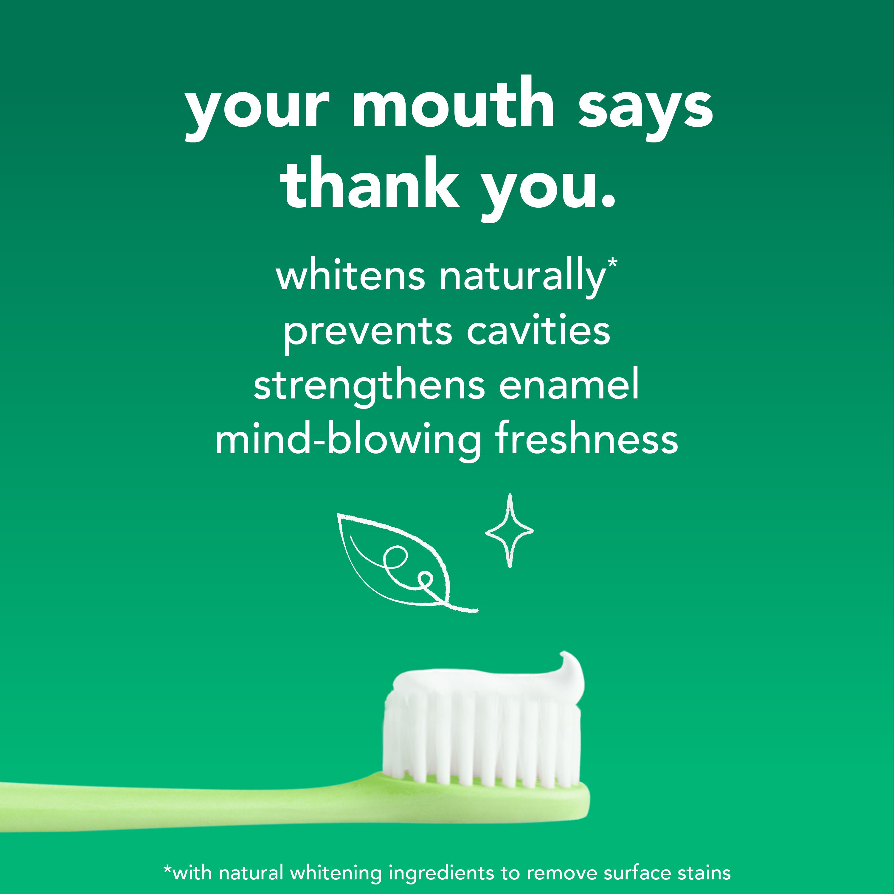 hello Naturally Whitening Anticavity Fluoride Toothpaste on a toothbrush. In text: Your mouth says thank you. Whitens naturally*, prevents cavities, strengthens enamel, mind blowing freshness. *With natural whitening ingredients to remove surface stains.